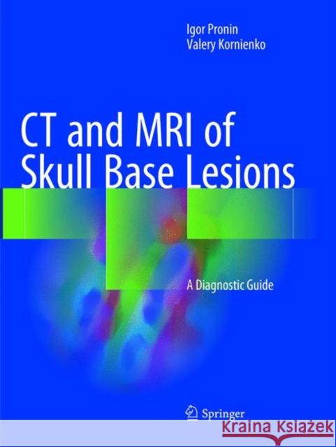 CT and MRI of Skull Base Lesions: A Diagnostic Guide Pronin, Igor 9783319881386 Springer