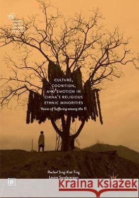 Culture, Cognition, and Emotion in China's Religious Ethnic Minorities: Voices of Suffering Among the Yi Ting, Rachel Sing-Kiat 9783319881669 Palgrave MacMillan