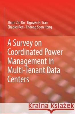 A Survey on Coordinated Power Management in Multi-Tenant Data Centers Thant Zin Oo Nguyen H. Tran Shaolei Ren 9783319881676