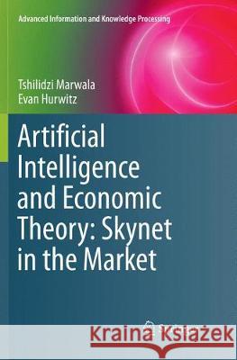 Artificial Intelligence and Economic Theory: Skynet in the Market Tshilidzi Marwala Evan Hurwitz 9783319881775 Springer