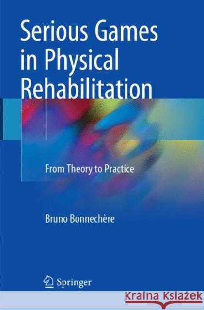 Serious Games in Physical Rehabilitation: From Theory to Practice Bonnechère, Bruno 9783319881829 Springer