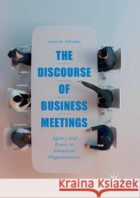 The Discourse of Business Meetings: Agency and Power in Financial Organizations Alhaidari, Fatma M. 9783319881874 Palgrave MacMillan