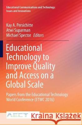 Educational Technology to Improve Quality and Access on a Global Scale: Papers from the Educational Technology World Conference (Etwc 2016) Persichitte, Kay a. 9783319881997