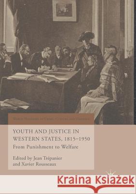 Youth and Justice in Western States, 1815-1950: From Punishment to Welfare Trépanier, Jean 9783319882055 Palgrave MacMillan