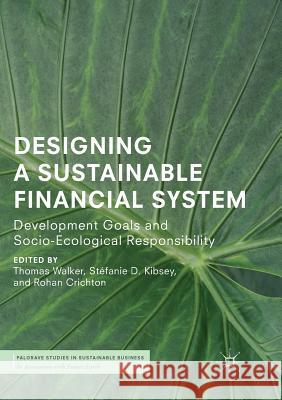 Designing a Sustainable Financial System: Development Goals and Socio-Ecological Responsibility Walker, Thomas 9783319882321 Palgrave MacMillan