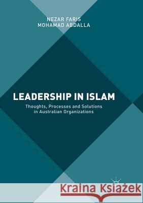 Leadership in Islam: Thoughts, Processes and Solutions in Australian Organizations Faris, Nezar 9783319882451 Palgrave MacMillan