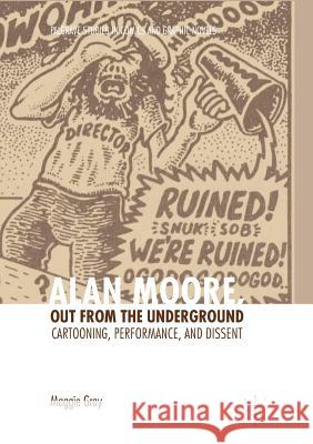 Alan Moore, Out from the Underground: Cartooning, Performance, and Dissent Gray, Maggie 9783319882604