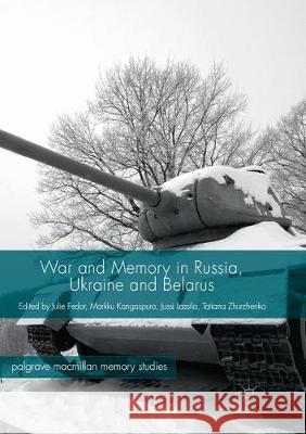 War and Memory in Russia, Ukraine and Belarus Julie Fedor Markku Kangaspuro Jussi Lassila 9783319882635 Palgrave MacMillan