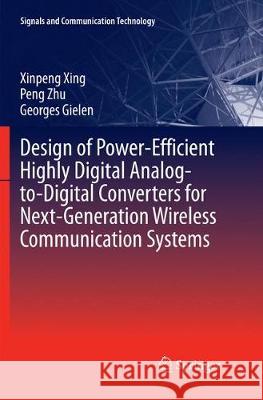 Design of Power-Efficient Highly Digital Analog-To-Digital Converters for Next-Generation Wireless Communication Systems Xing, Xinpeng 9783319882734 Springer