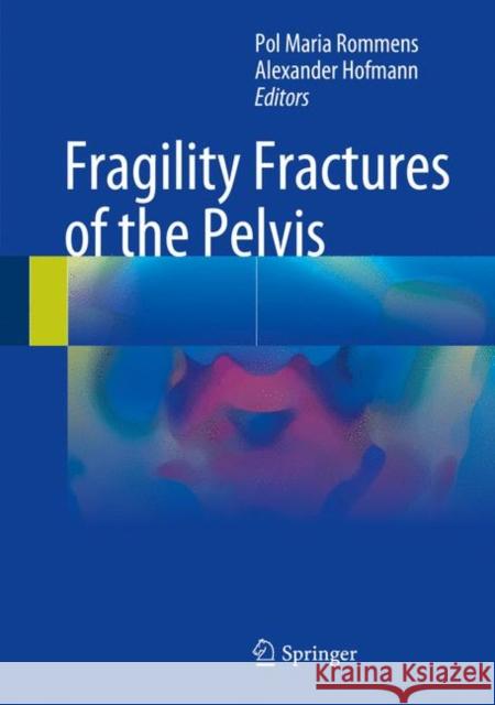 Fragility Fractures of the Pelvis Pol Maria Rommens Alexander Hofmann 9783319882758 Springer
