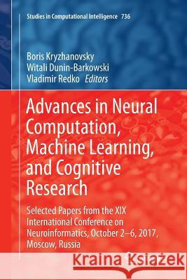 Advances in Neural Computation, Machine Learning, and Cognitive Research: Selected Papers from the XIX International Conference on Neuroinformatics, O Kryzhanovsky, Boris 9783319882833 Springer