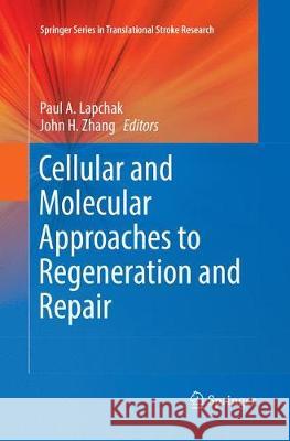 Cellular and Molecular Approaches to Regeneration and Repair Paul A. Lapchak John H. Zhang 9783319882994