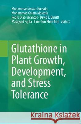 Glutathione in Plant Growth, Development, and Stress Tolerance Mohammad Anwar Hossain Mohammad Golam Mostofa Pedro Diaz-Vivancos 9783319883007