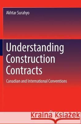Understanding Construction Contracts: Canadian and International Conventions Surahyo, Akhtar 9783319883014