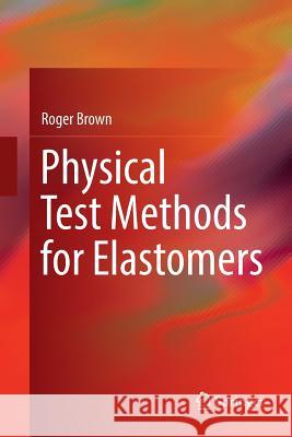 Physical Test Methods for Elastomers Roger Brown 9783319883069 Springer