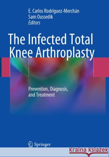The Infected Total Knee Arthroplasty: Prevention, Diagnosis, and Treatment Rodríguez-Merchán, E. Carlos 9783319883076 Springer