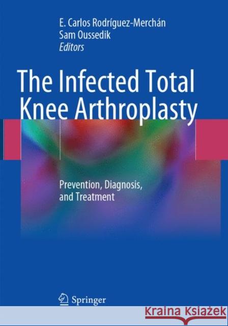 The Infected Total Knee Arthroplasty: Prevention, Diagnosis, and Treatment Rodríguez-Merchán, E. Carlos 9783319883076