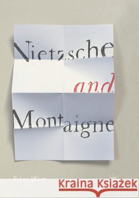 Nietzsche and Montaigne Robert Miner 9783319883106 Palgrave MacMillan