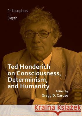 Ted Honderich on Consciousness, Determinism, and Humanity Gregg D. Caruso 9783319883137 Palgrave MacMillan