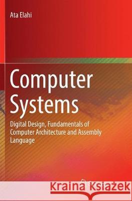Computer Systems: Digital Design, Fundamentals of Computer Architecture and Assembly Language Elahi, Ata 9783319883182 Springer