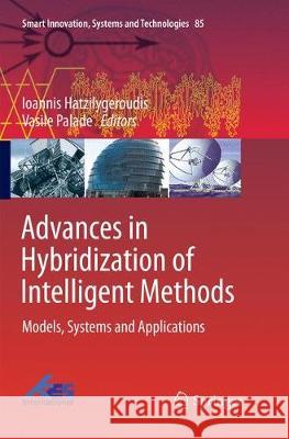 Advances in Hybridization of Intelligent Methods: Models, Systems and Applications Hatzilygeroudis, Ioannis 9783319883205