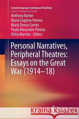 Personal Narratives, Peripheral Theatres: Essays on the Great War (1914-18) Anthony Barker Maria Eugenia Pereira Maria Teresa Cortez 9783319883274