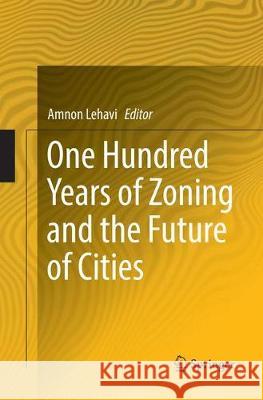 One Hundred Years of Zoning and the Future of Cities Amnon Lehavi 9783319883328 Springer