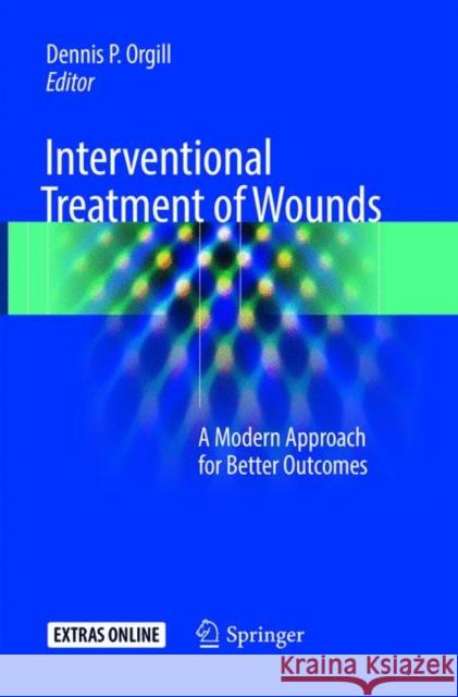 Interventional Treatment of Wounds: A Modern Approach for Better Outcomes Orgill, Dennis P. 9783319883595