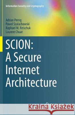 Scion: A Secure Internet Architecture Perrig, Adrian 9783319883748 Springer
