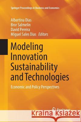 Modeling Innovation Sustainability and Technologies: Economic and Policy Perspectives Dias, Albertina 9783319883786 Springer