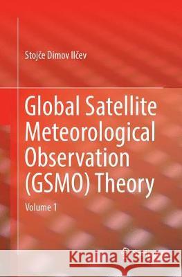 Global Satellite Meteorological Observation (Gsmo) Theory: Volume 1 Ilčev, Stojče Dimov 9783319883809