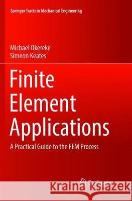 Finite Element Applications: A Practical Guide to the Fem Process Okereke, Michael 9783319883823 Springer