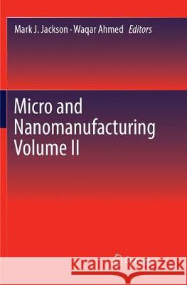 Micro and Nanomanufacturing Volume II Mark J. Jackson Waqar Ahmed 9783319883830 Springer