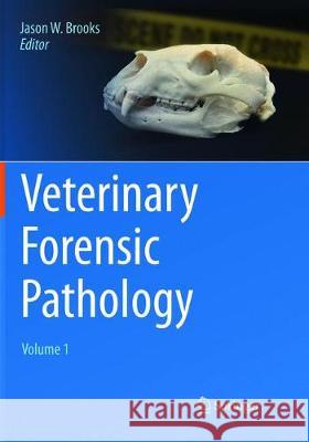Veterinary Forensic Pathology, Volume 1 Jason W. Brooks 9783319883892 Springer