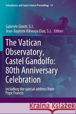 The Vatican Observatory, Castel Gandolfo: 80th Anniversary Celebration Gabriele Giont Jean-Baptiste Kikway 9783319883953 Springer