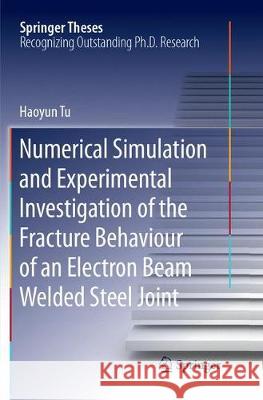 Numerical Simulation and Experimental Investigation of the Fracture Behaviour of an Electron Beam Welded Steel Joint Haoyun Tu 9783319884059 Springer