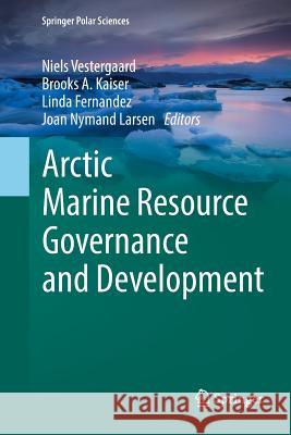 Arctic Marine Resource Governance and Development Niels Vestergaard Brooks A. Kaiser Linda Fernandez 9783319884202