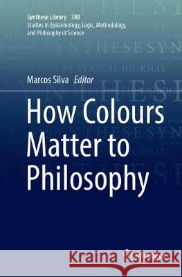 How Colours Matter to Philosophy Marcos Silva 9783319884257 Springer