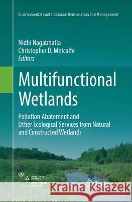 Multifunctional Wetlands: Pollution Abatement and Other Ecological Services from Natural and Constructed Wetlands Nagabhatla, Nidhi 9783319884288 Springer