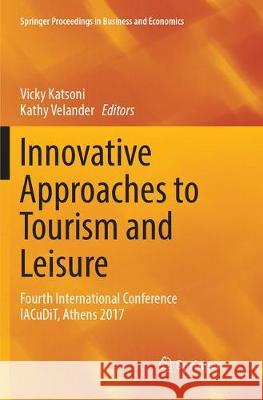 Innovative Approaches to Tourism and Leisure: Fourth International Conference IACuDiT, Athens 2017 Vicky Katsoni, Kathy Velander 9783319884554 Springer International Publishing AG