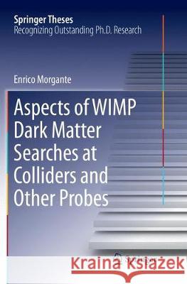 Aspects of Wimp Dark Matter Searches at Colliders and Other Probes Morgante, Enrico 9783319884561 Springer