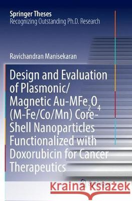 Design and Evaluation of Plasmonic/Magnetic Au-Mfe2o4 (M-Fe/Co/Mn) Core-Shell Nanoparticles Functionalized with Doxorubicin for Cancer Therapeutics Manisekaran, Ravichandran 9783319884578