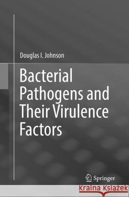 Bacterial Pathogens and Their Virulence Factors Douglas I. Johnson 9783319884608 Springer