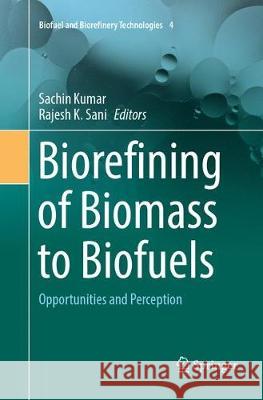 Biorefining of Biomass to Biofuels: Opportunities and Perception Kumar, Sachin 9783319884660