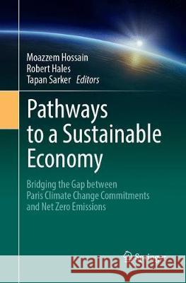 Pathways to a Sustainable Economy: Bridging the Gap Between Paris Climate Change Commitments and Net Zero Emissions Hossain, Moazzem 9783319884707