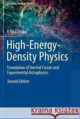 High-Energy-Density Physics: Foundation of Inertial Fusion and Experimental Astrophysics Drake, R. Paul 9783319884738 Springer