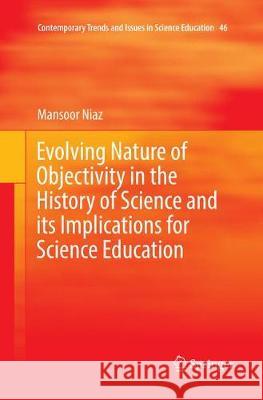 Evolving Nature of Objectivity in the History of Science and Its Implications for Science Education Niaz, Mansoor 9783319884769 Springer