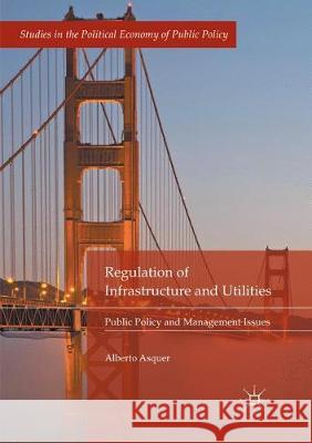 Regulation of Infrastructure and Utilities: Public Policy and Management Issues Asquer, Alberto 9783319884783 Palgrave MacMillan