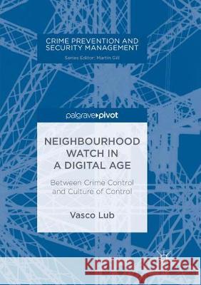 Neighbourhood Watch in a Digital Age: Between Crime Control and Culture of Control Lub, Vasco 9783319884806 Palgrave MacMillan