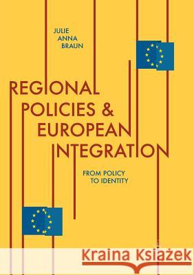 Regional Policies and European Integration: From Policy to Identity Braun, Julie Anna 9783319884837